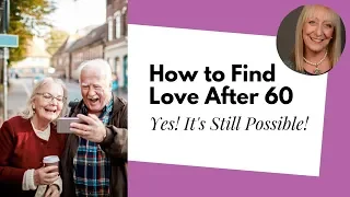 How to Find Love After 60 - Senior Dating Tips from a Professional Coach