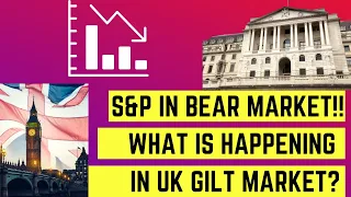 S&P in Bear Market!! What is happening in UK Gilt Market?