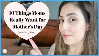 What Moms Really Want for Mother's Day - 10 FREE MOTHER'S DAY GIFT IDEAS