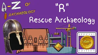 A-Z of Archaeology: 'R - Rescue Archaeology' (Special Edition)