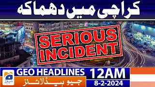 Geo News Headlines 12 AM - Blast in Karachi | 8 February 2024