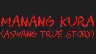 MANANG KURA (Aswang True Story)