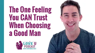 The One Feeling You CAN Trust When Choosing a Good Man