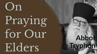 On Praying for Our Elders - Abbot Tryphon