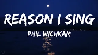 Reason I sing - phil wichkam (lyrics)