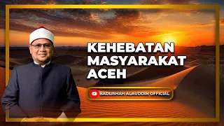 "Kehebatan Masyarakat Aceh" - Ustaz Dato' Badli Shah Alauddin