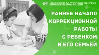 РАННЕЕ НАЧАЛО КОРРЕКЦИОННОЙ РАБОТЫ С РЕБЕНКОМ И ЕГО СЕМЬЁЙ