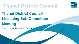 Recording of Thanet District Council - Licensing Sub-Committee Meeting - 16 March 2021