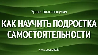 [Уроки Благополучия] Как научить подростка самостоятельности. Важно знать!!