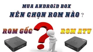 2020 rồi Mua android tv box nên chọn Rom nào ? Sự khác biệt giữa rom Gốc ( Rom Mobile ) và Rom ATV