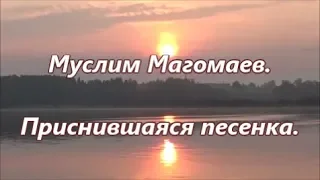 Муслим Магомаев  -- Приснившаяся песенка. Муз. М. Магомаев, сл. Р. Рождественский.