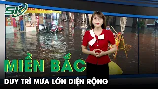 Bắc Bộ Mưa Lớn Diện Rộng, Nam Bộ Nắng Nóng Kéo Dài | SKĐS