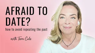 Afraid to Date? How to Avoid Repeating Past Relationship Mistakes - Terri Cole