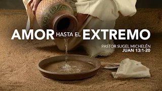 "Amor hasta el extremo" (Juan 13:1-20) Ps. Sugel Michelén