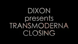 CLOSING of Dixon Presents Transmoderna @ Printworks