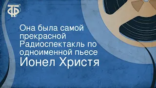 Ионел Христя. Она была самой прекрасной. Радиоспектакль по одноименной пьесе