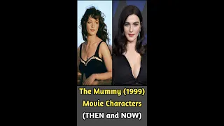 The Mummy movie all characters Then and Now