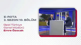 E-ROTA 2. SEZON 10. BÖLÜM | Opel Türkiye Genel Müdürü Emre Özocak