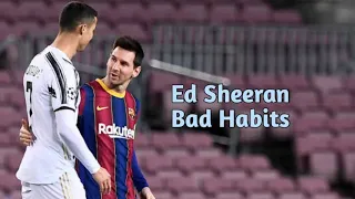 Cristiano Ronaldo ● Lionel Messi  ● Ed Sheeran - bad habits