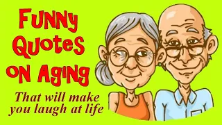 Funny Quotes On Aging That Will Make You Laugh At Life