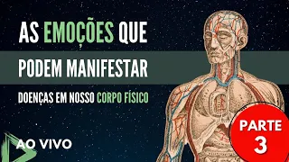 [LIVE] As EMOÇÕES Que Podem Manifestar DOENÇAS em Nosso Corpo Físico | PARTE 3 #059