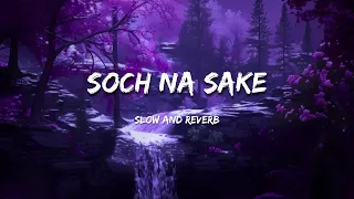 Arijit Singh - Soch Na Sake || [ Slow and Reverb ] Lofi song