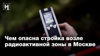 Чем опасна стройка возле радиоактивной зоны в Москве