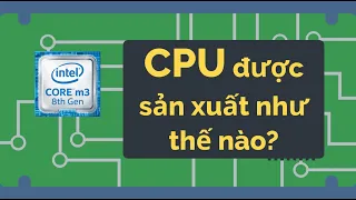 CPU được sản xuất như thế nào? | Vi Mạch - Khoa học máy tính tập 17 | Tri thức nhân loại
