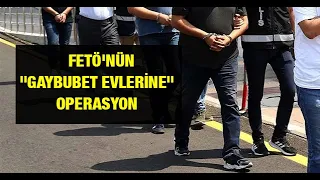 FETÖ'nün "Gaybubet Evlerine" operasyon