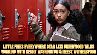 LITTLE FIRES EVERYWHERE STAR LEXI UNDERWOOD TALKS WORKING WITH KERRY WASHINGTON & REESE WITHERSPOON