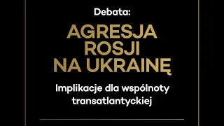 DEBATA: Agresja Rosji na Ukrainę. Implikacje dla wspólnoty transatlantyckiej