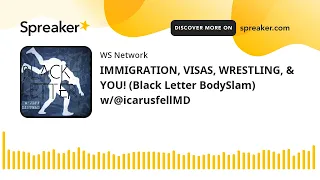 IMMIGRATION, VISAS, WRESTLING, & YOU! (Black Letter BodySlam) w/@icarusfellMD