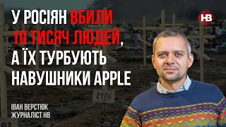 У россиян убили 10 тысяч человек, а их беспокоят наушники Apple – Иван Верстюк, журналист НВ