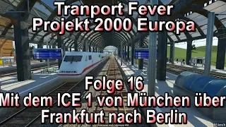 Transport Fever [016] / Mit dem ICE von München über Frankfurt nach Berlin / Projekt 2000 Europa