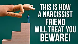 How Will A Narcissistic Friend Will Treat You