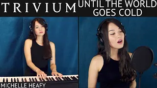 Until The World Goes Cold (Trivium) Vocal, Piano Cover | Michelle Heafy