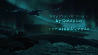 HTTYD || Sky Full Of Stars [ Coldplay ] || For @atomicjamie1092