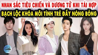 Nhan sắc Tiêu Chiến và Dương Tử khi tái hợp, Bạch Lộc khóa môi tình trẻ nóng bỏng