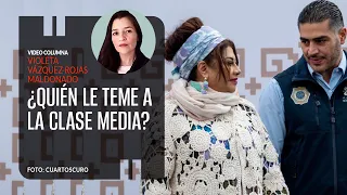 ¿Quién le teme a la clase media?. Por Violeta Vázquez Rojas | Video columna