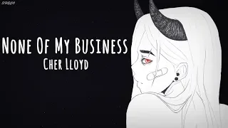 「Nightcore」→ None Of My Business ♪ (Cher Lloyd) LYRICS ✔︎