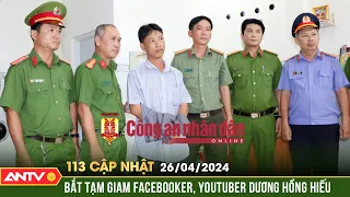 Bản tin 113 online cập nhật ngày 26/4: Bắt tạm giam facebooker, tiktoker Dương Hồng Hiếu | ANTV