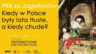 PKB za Jagiellonów. Kiedy w Polsce były lata tłuste, a kiedy chude?