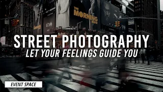 Street Photography: Let Your Feelings Guide You | B&H Event Space