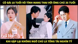 Cô gái 18 tuổi vô tình mang thai với ông chú 35 tuổi, khi gặp lại không ngờ chú là tổng tài nghìn tỉ