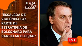 "Escalada de violência faz parte de estratégia de Bolsonaro para cancelar eleição"