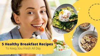 5 Healthy Breakfast Recipes To Keep You Fresh All Day |