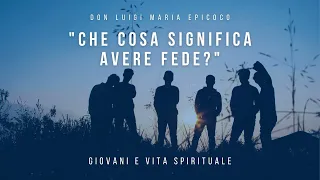 Don Luigi Maria Epicoco - Cosa significa avere fede? Giovani e vita spirituale