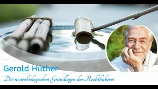 Gerald Hüther - Die neurobiologischen Grundlagen der Rechthaberei