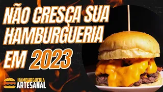 NÃO CRESÇA EM 2023! SUA HAMBURGUERIA PODE FECHAR.