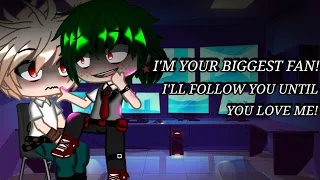 "I'm Your BIGGEST FAN, I'll FOLLOW YOU Until YOU LOVE ME!" [] Part 2 [] BkDk/DkBk? [] Bnha [] GC